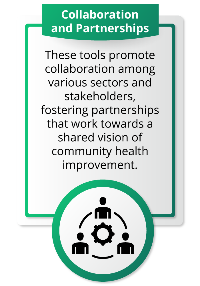 Collaboration and Partnerships: These tools promote collaboration among various sectors and stakeholders, fostering partnerships that work towards a shared vision of community health improvement.